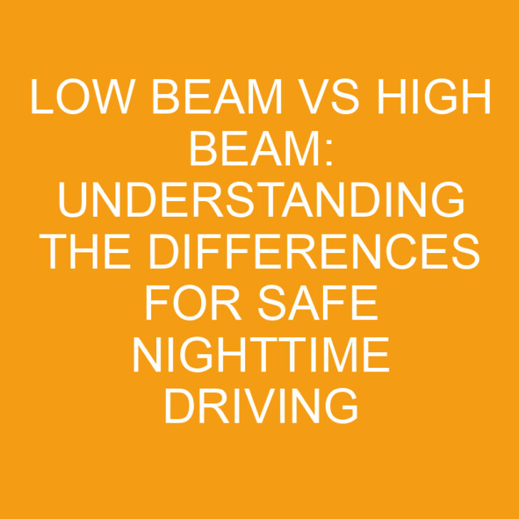Low Beam vs High Beam: Understanding the Differences for Safe Nighttime Driving