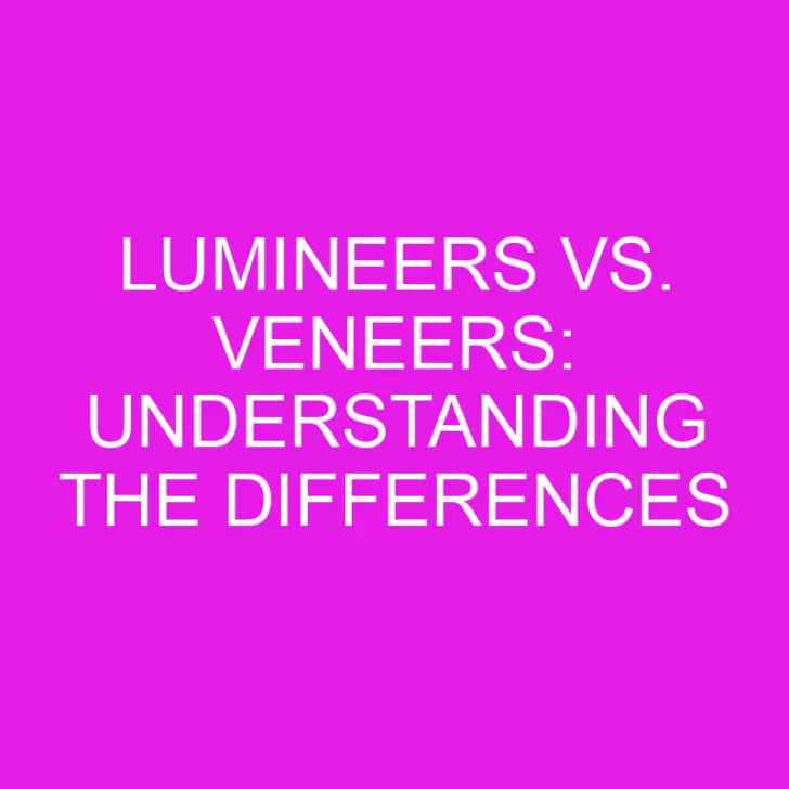 Lumineers vs. Veneers: Understanding the Differences