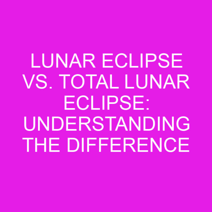 Lunar Eclipse vs. Total Lunar Eclipse: Understanding the Difference