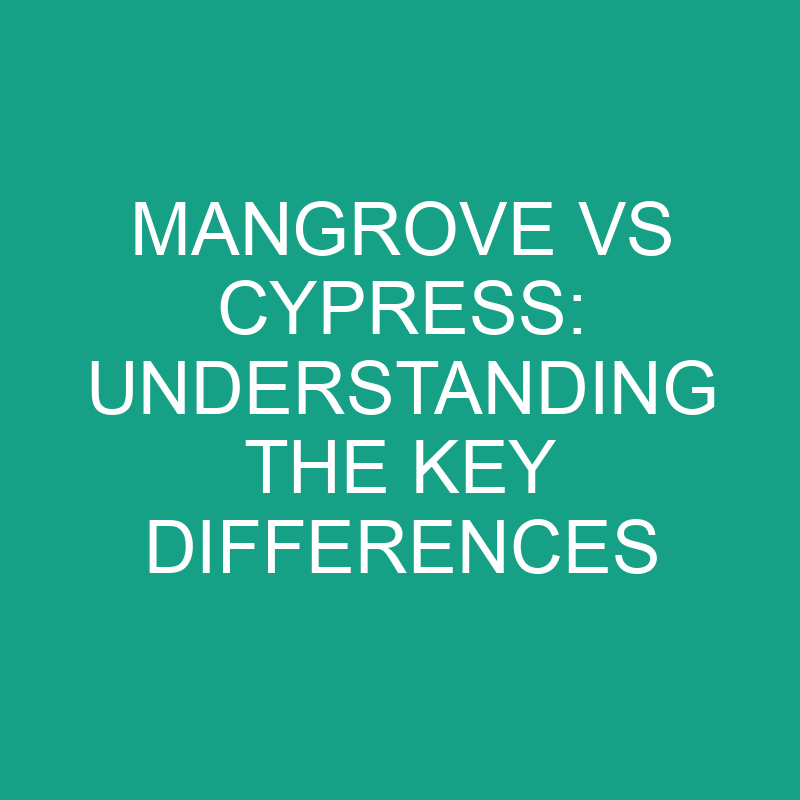 mangrove vs cypress understanding the key differences 11845