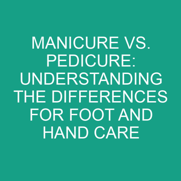 Manicure vs. Pedicure: Understanding the Differences for Foot and Hand Care