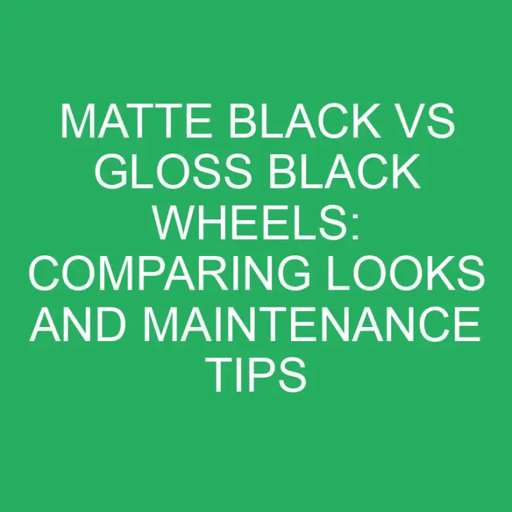 Matte Black vs Gloss Black Wheels: Comparing Looks and Maintenance Tips