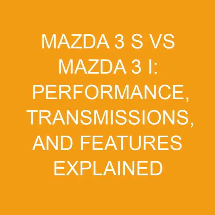 Mazda 3 S vs Mazda 3 I: Performance, Transmissions, and Features Explained
