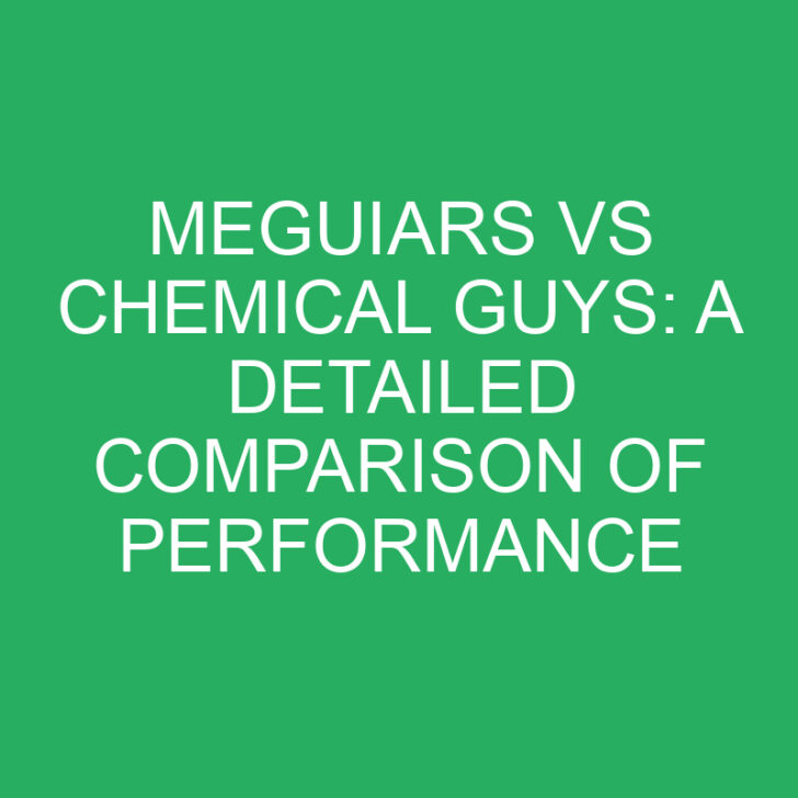 Meguiars Vs Chemical Guys: A Detailed Comparison of Performance
