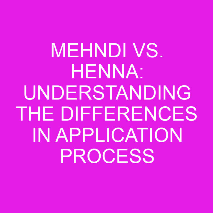 Mehndi vs. Henna: Understanding the Differences in Application Process