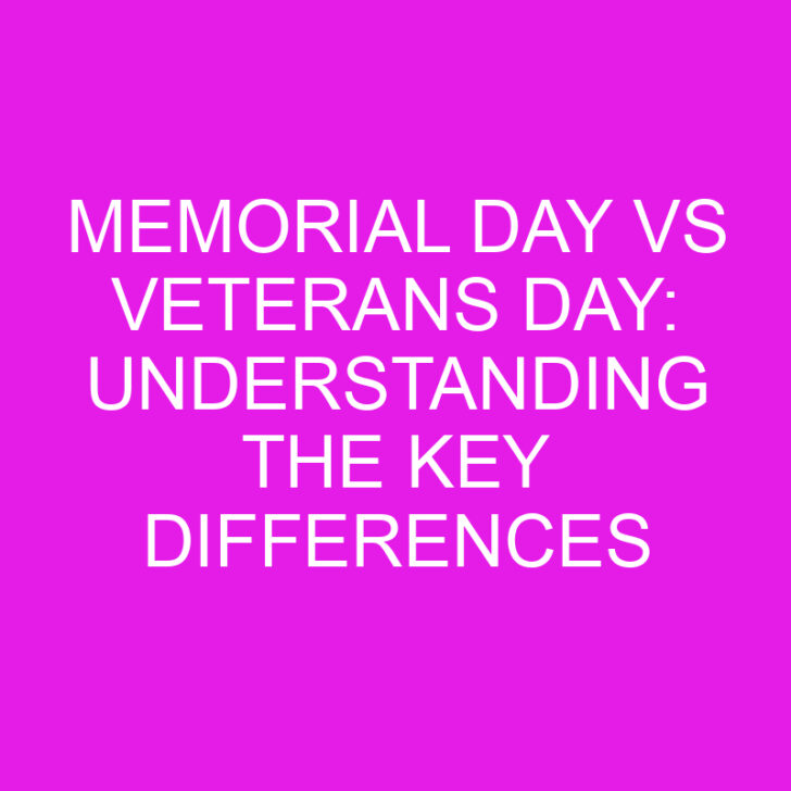 Memorial Day vs Veterans Day: Understanding the Key Differences
