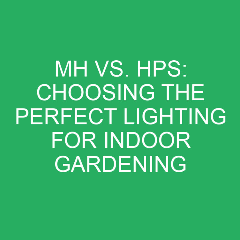 Mh Vs. Hps: Choosing the Perfect Lighting for Indoor Gardening