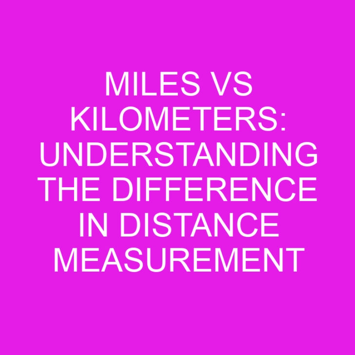 Miles vs Kilometers: Understanding the Difference in Distance Measurement