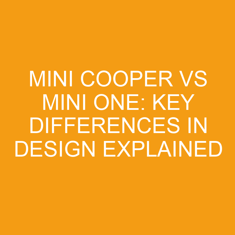 Mini Cooper Vs Mini One Key Differences In Design Explained » Differencess