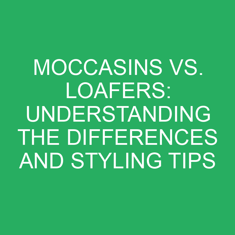Moccasins Vs. Loafers Understanding The Differences And Styling Tips