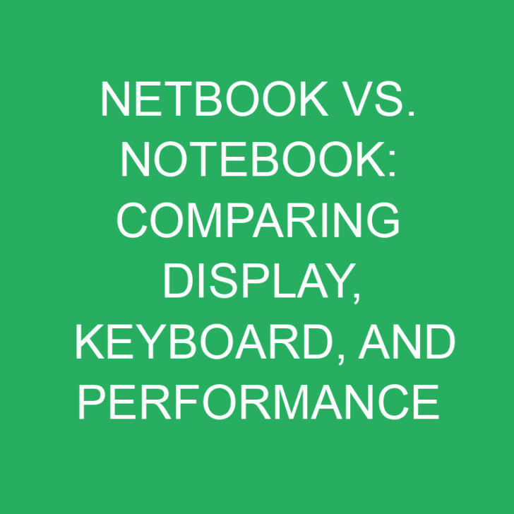 Netbook vs. Notebook: Comparing Display, Keyboard, and Performance