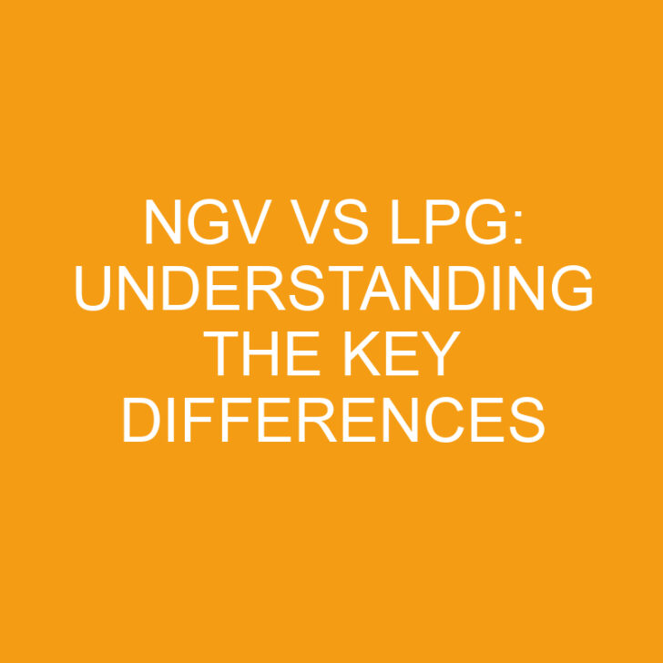 Ngv vs Lpg: Understanding the Key Differences