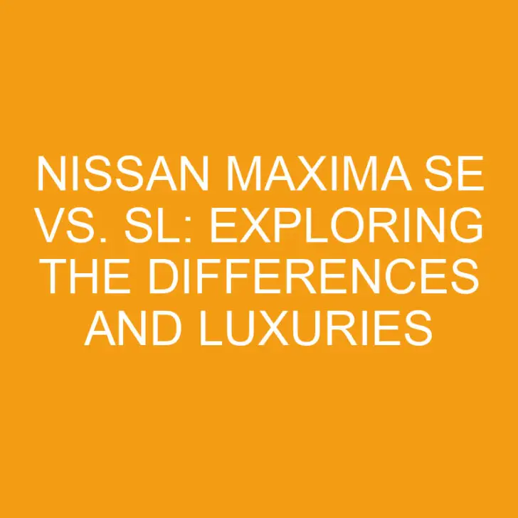 Nissan Maxima SE vs. SL: Exploring the Differences and Luxuries