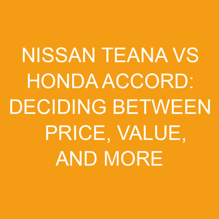Nissan Teana vs Honda Accord: Deciding Between Price, Value, and More