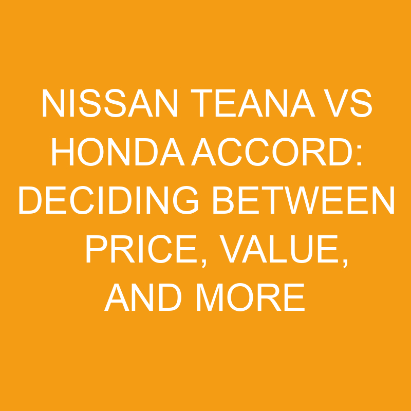 Nissan Teana Vs Honda Accord: Deciding Between Price, Value, And More ...