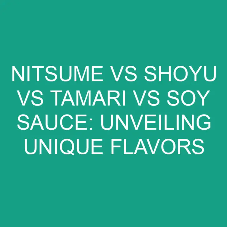 Nitsume vs Shoyu vs Tamari vs Soy Sauce: Unveiling Unique Flavors