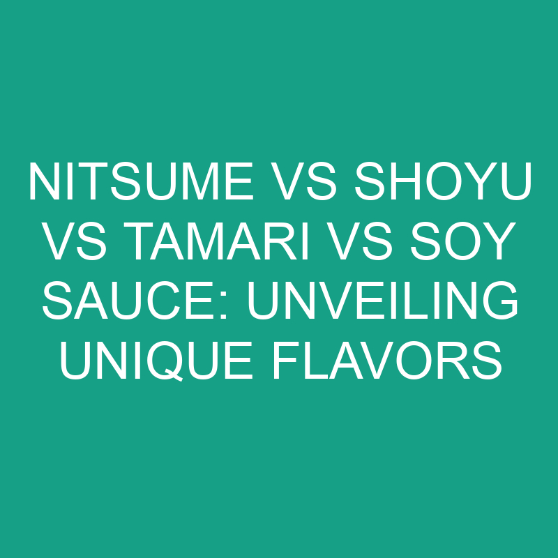 Nitsume Vs Shoyu Vs Tamari Vs Soy Sauce: Unveiling Unique Flavors ...