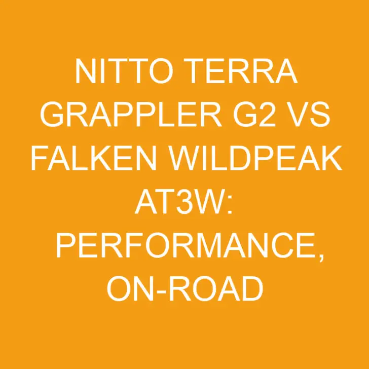 Nitto Terra Grappler G2 vs Falken Wildpeak AT3W: Performance, On-Road , Off-Road Capabilities