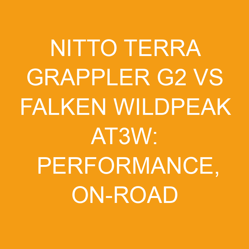 nitto terra grappler g2 vs falken wildpeak at3w performance on road capabilities off road capabilities and more 7526