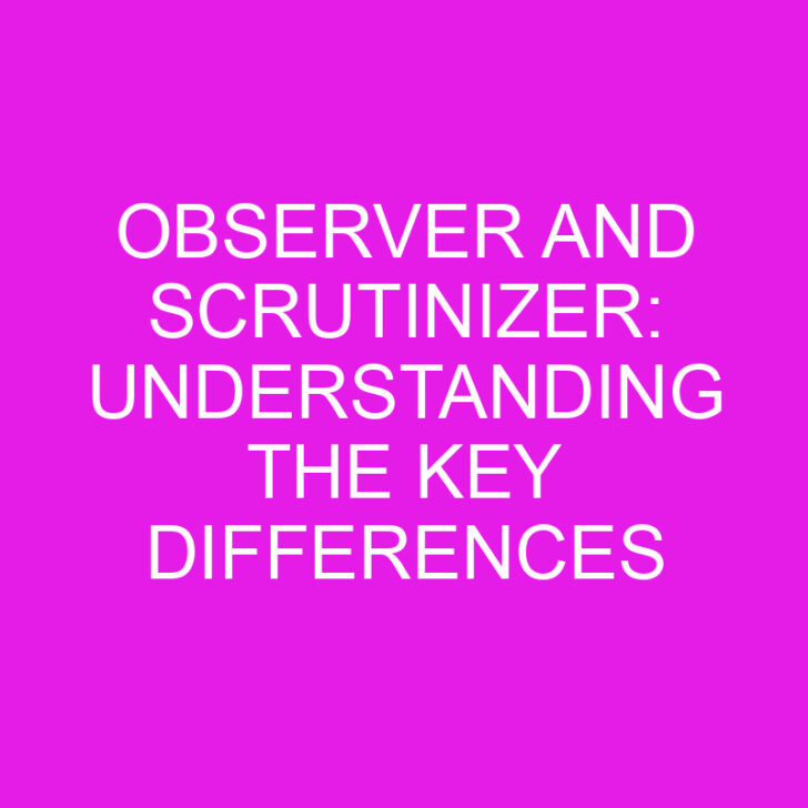 Observer and Scrutinizer: Understanding the Key Differences