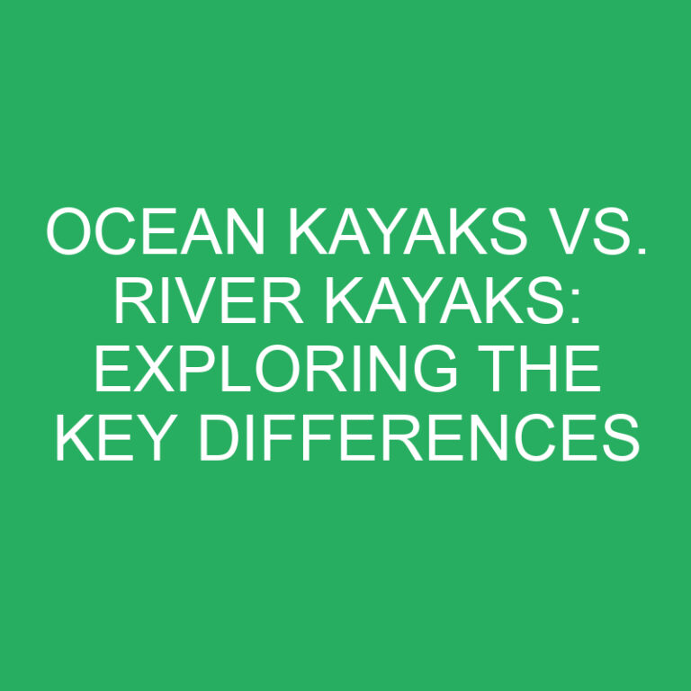 Ocean Kayaks vs. River Kayaks: Exploring the Key Differences