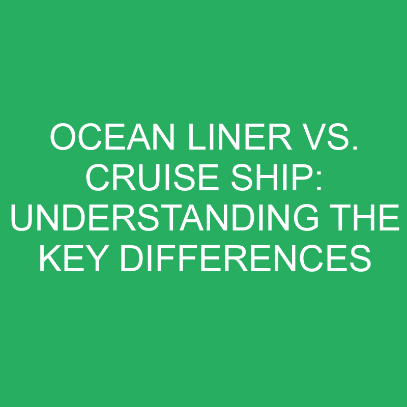 ocean liner vs cruise ship understanding the key differences 12387