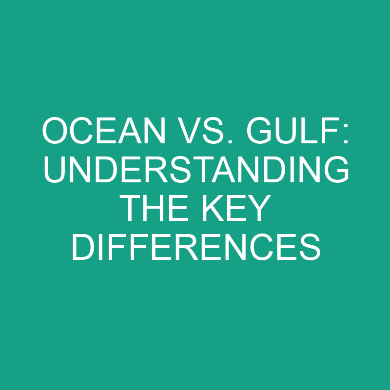 ocean vs gulf understanding the key differences 11792