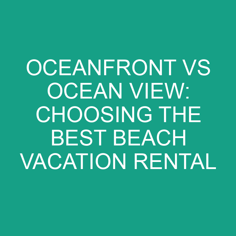 Oceanfront vs Ocean View: Choosing the Best Beach Vacation Rental 1 oceanfront vs ocean view choosing the best beach vacation rental 11768