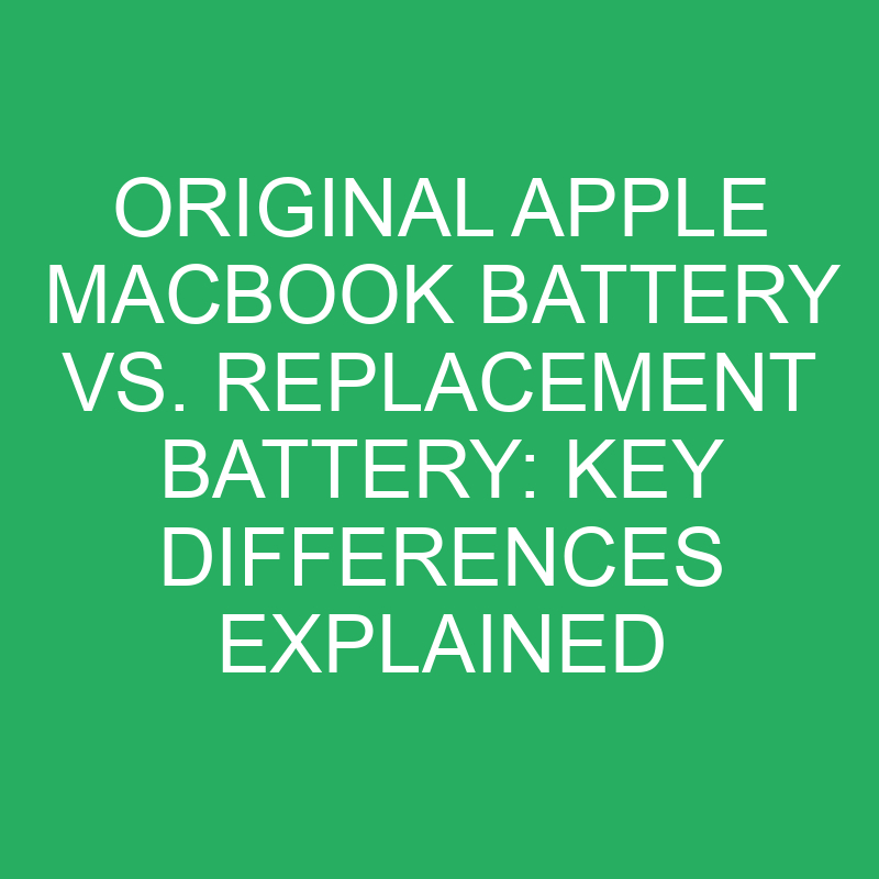 original apple macbook battery vs replacement battery key differences