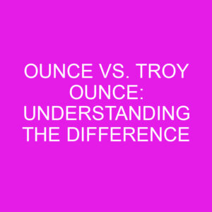 Ounce Vs. Troy Ounce: Understanding The Difference » Differencess