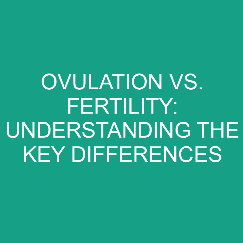 ovulation vs fertility understanding the key differences 11802