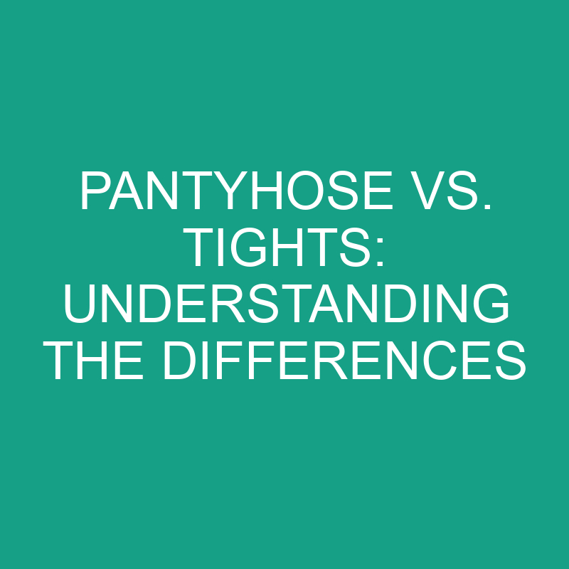 Pantyhose Vs. Tights Understanding The Differences » Differencess