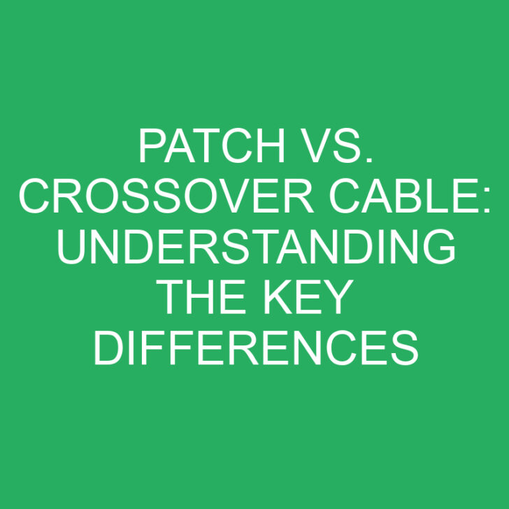 Patch Vs. Crossover Cable: Understanding the Key Differences