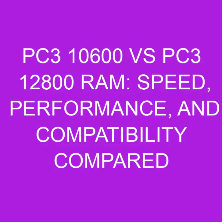 PC3 10600 vs PC3 12800 RAM: Speed, Performance, and Compatibility Compared