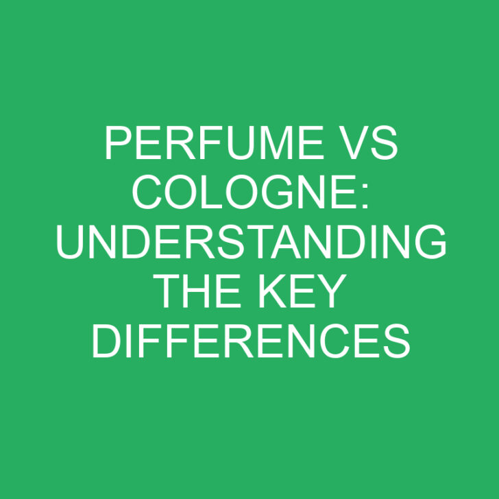 Perfume vs Cologne: Understanding the Key Differences