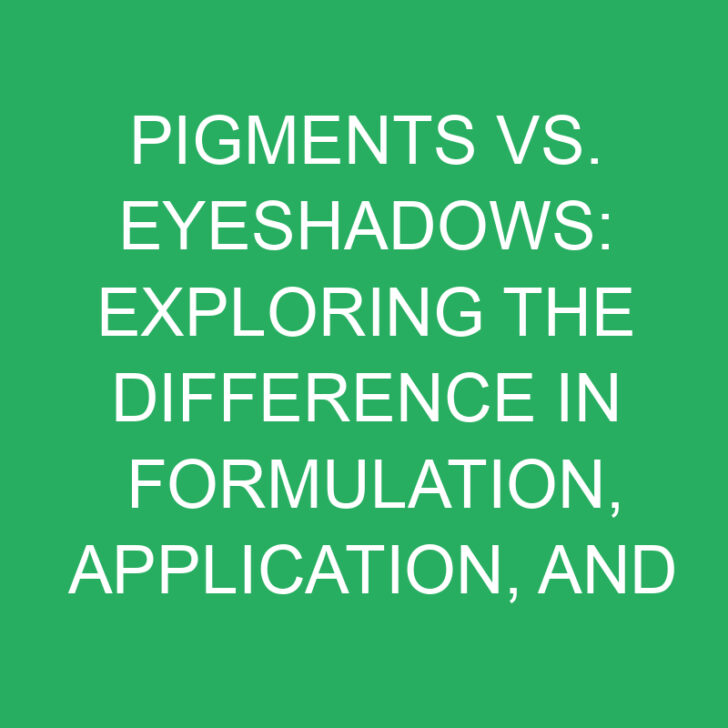Pigments vs. Eyeshadows: Exploring the Difference in Formulation, Application, and Versatility