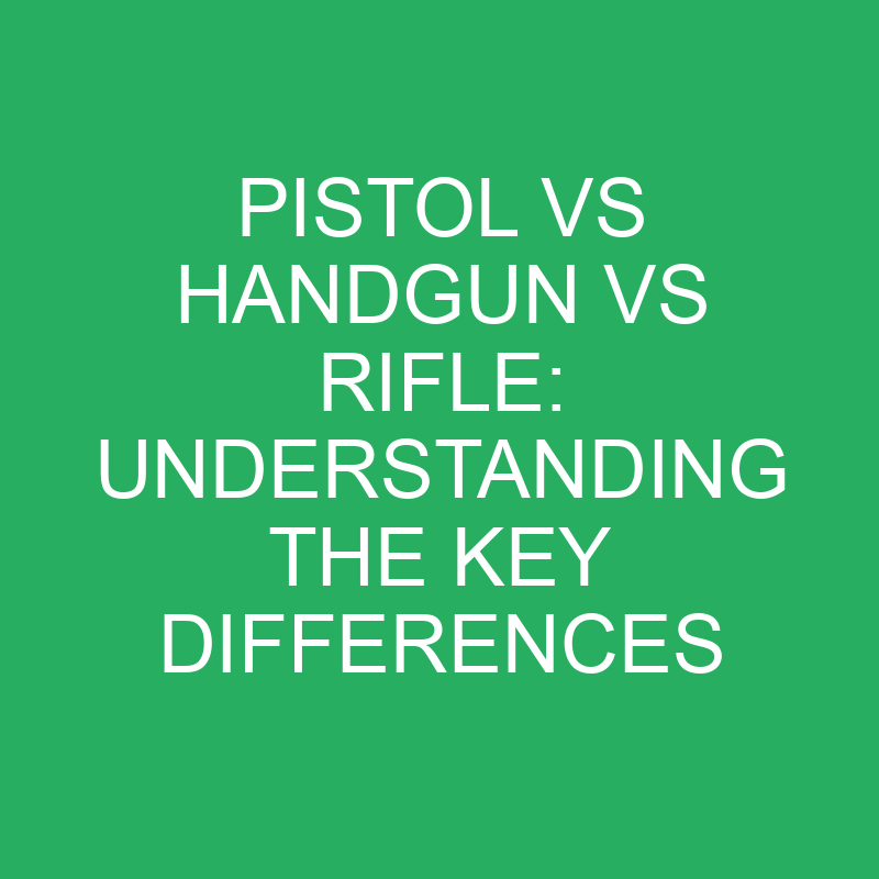 Pistol Vs Handgun Vs Rifle Understanding The Key Differences » Differencess