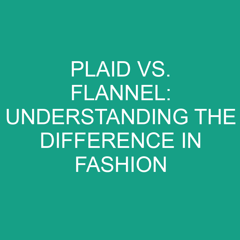 plaid vs flannel understanding the difference in fashion 8205