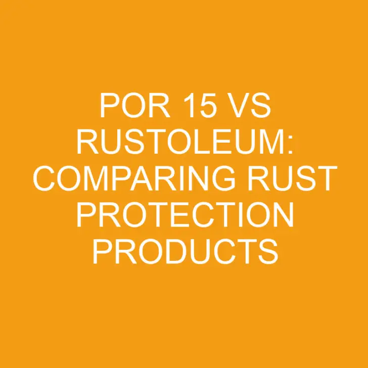 Por 15 vs Rustoleum: Comparing Rust Protection Products