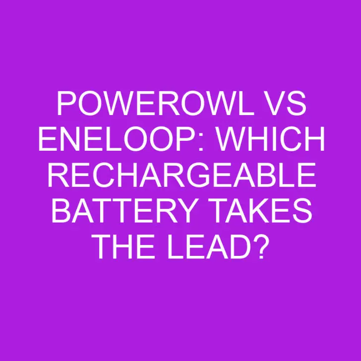 Powerowl vs Eneloop: Which Rechargeable Battery Takes the Lead?