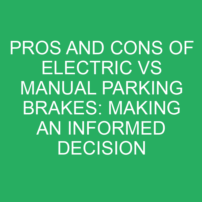 Pros And Cons Of Electric Vs Manual Parking Brakes Making An Informed