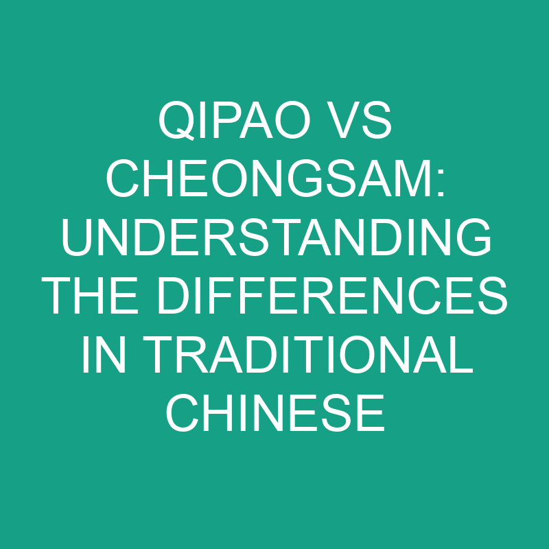 qipao vs cheongsam understanding the differences in traditional chinese clothing 8214