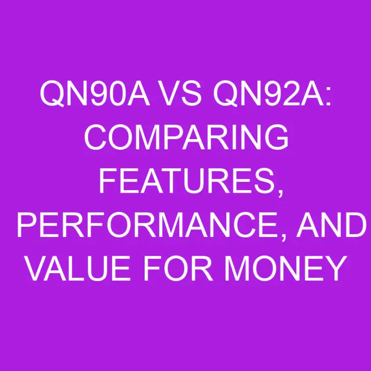 qn90a vs qn92a: Comparing Features, Performance, and Value for Money