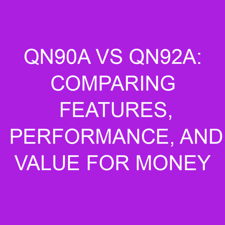 qn90a vs qn92a: Comparing Features, Performance, and Value for Money