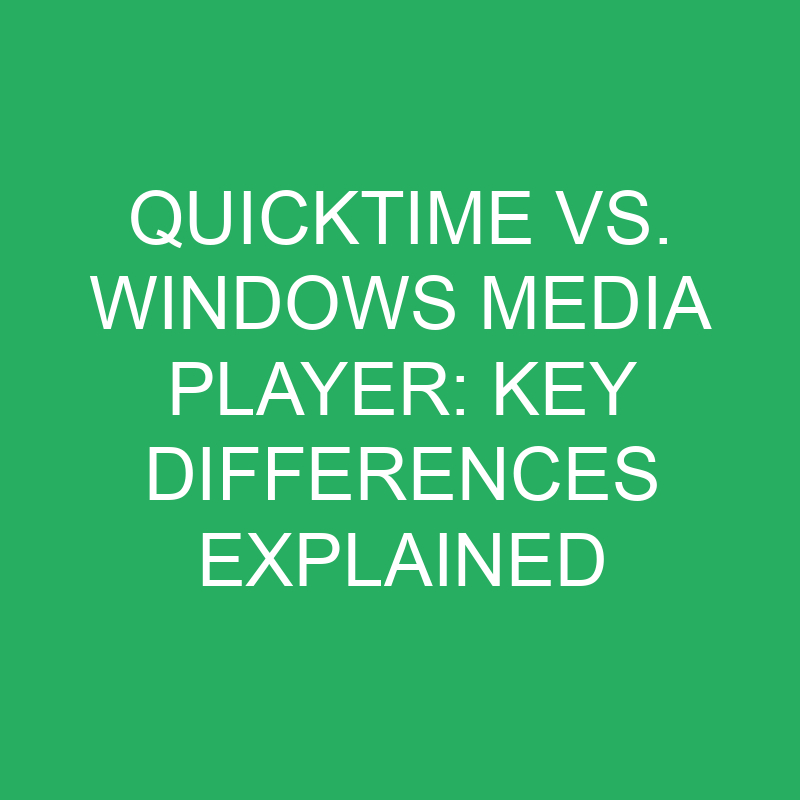 Quicktime Vs. Windows Media Player Key Differences Explained
