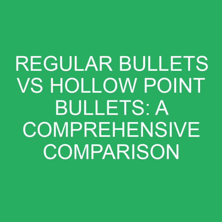 Regular Bullets vs Hollow Point Bullets: A Comprehensive Comparison