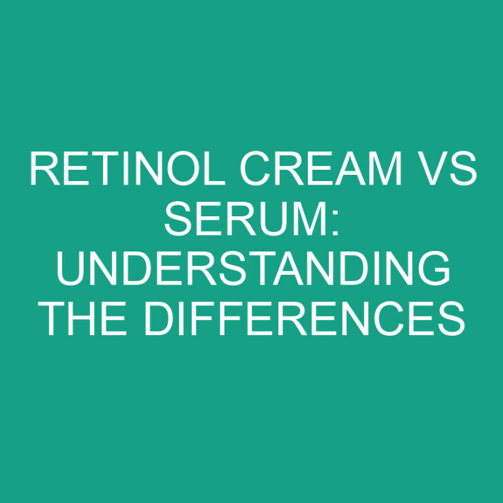 Retinol Cream vs Serum: Understanding the Differences