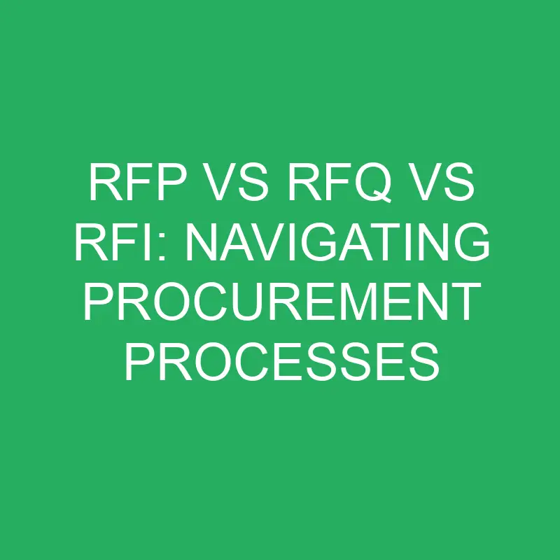Rfp vs Rfq vs Rfi: Navigating Procurement Processes