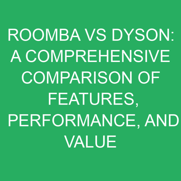 Roomba vs Dyson: A Comprehensive Comparison of Features, Performance, and Value 7 Roomba vs Dyson: A Comprehensive Comparison of Features, Performance, and Value