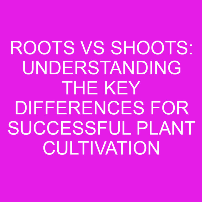 Roots vs Shoots: Understanding the Key Differences for Successful Plant Cultivation